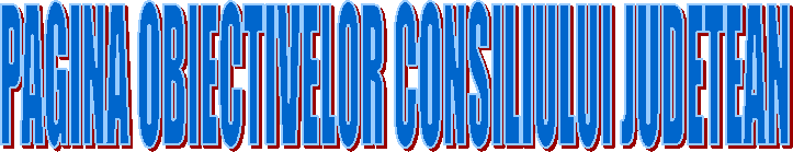 PAGINA OBIECTIVELOR CONSILIULUI JUDETEAN