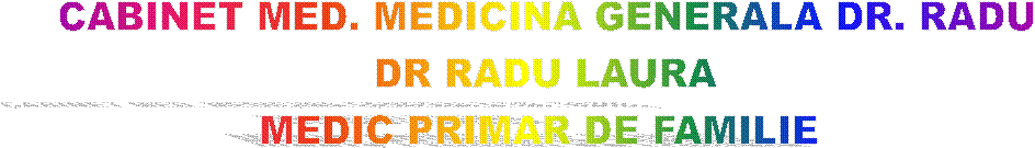 CABINET MED. MEDICINA GENERALA DR. RADU
DR RADU LAURA
MEDIC PRIMAR DE FAMILIE 