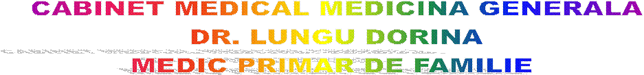 CABINET MEDICAL MEDICINA GENERALA
DR. LUNGU DORINA
MEDIC PRIMAR DE FAMILIE 