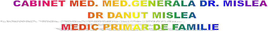 CABINET MED. MED.GENERALA DR. MISLEA 
DR DANUT MISLEA
MEDIC PRIMAR DE FAMILIE 