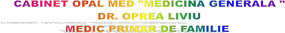 CABINET OPAL MED "MEDICINA GENERALA "
DR. OPREA LIVIU
MEDIC PRIMAR DE FAMILIE 