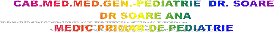 CAB.MED.MED.GEN.-PEDIATRIE  DR. SOARE 
DR SOARE ANA
MEDIC PRIMAR DE PEDIATRIE 