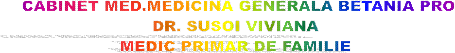 CABINET MED.MEDICINA GENERALA BETANIA PRO
DR. SUSOI VIVIANA 
MEDIC PRIMAR DE FAMILIE 
