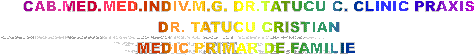 CAB.MED.MED.INDIV.M.G. DR.TATUCU C. CLINIC PRAXIS
DR. TATUCU CRISTIAN
MEDIC PRIMAR DE FAMILIE 