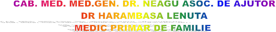 CAB. MED. MED.GEN. DR. NEAGU ASOC. DE AJUTOR
DR HARAMBASA LENUTA
MEDIC PRIMAR DE FAMILIE 
