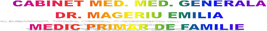 CABINET MED. MED. GENERALA
DR. MAGERIU EMILIA
MEDIC PRIMAR DE FAMILIE 