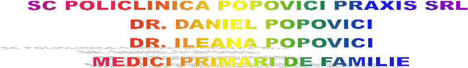 SC POLICLINICA POPOVICI PRAXIS SRL 
DR. DANIEL POPOVICI
DR. ILEANA POPOVICI
MEDICI PRIMARI DE FAMILIE