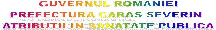 GUVERNUL ROMANIEI
PREFECTURA CARAS SEVERIN 
ATRIBUTII IN SANATATE PUBLICA